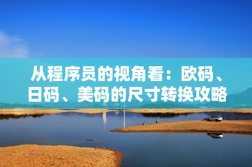 從程序員的視角看：歐碼、日碼、美碼的尺寸轉(zhuǎn)換攻略