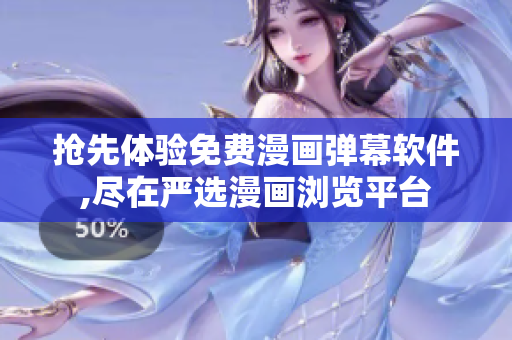 搶先體驗(yàn)免費(fèi)漫畫彈幕軟件,盡在嚴(yán)選漫畫瀏覽平臺