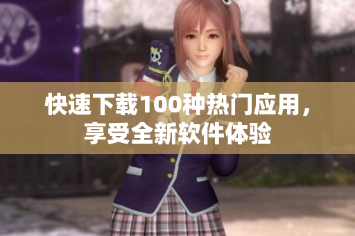 快速下載100種熱門應用，享受全新軟件體驗