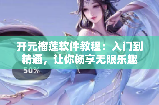 開元榴蓮軟件教程：入門到精通，讓你暢享無限樂趣