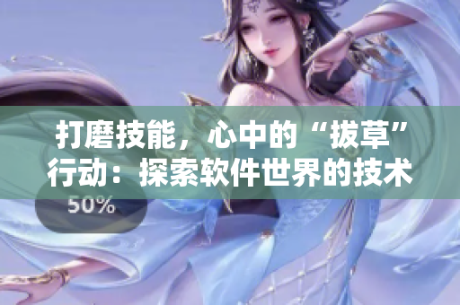 打磨技能，心中的“拔草”行動(dòng)：探索軟件世界的技術(shù)深林