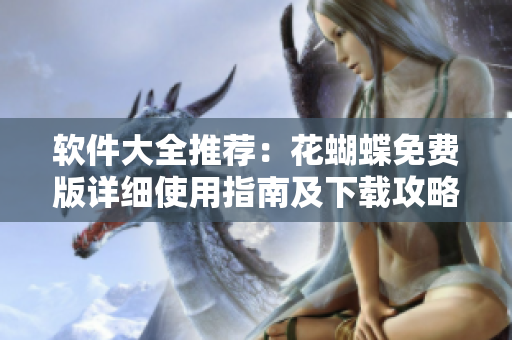 軟件大全推薦：花蝴蝶免費版詳細使用指南及下載攻略