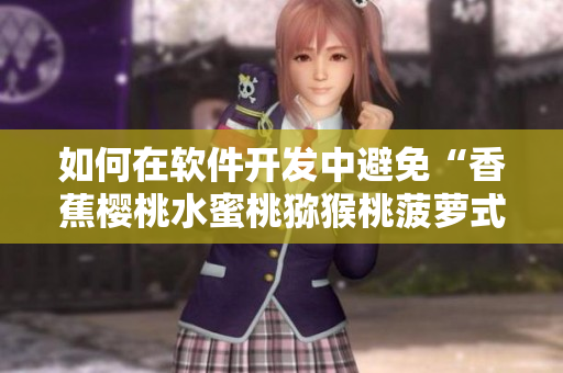如何在軟件開(kāi)發(fā)中避免“香蕉櫻桃水蜜桃獼猴桃菠蘿式”代碼的產(chǎn)生？