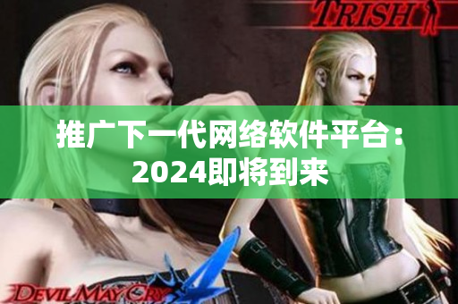 推廣下一代網絡軟件平臺：2024即將到來