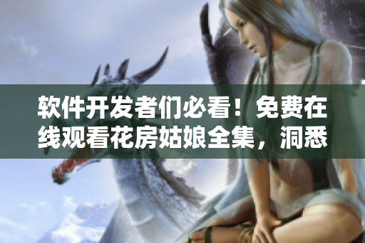 軟件開發(fā)者們必看！免費(fèi)在線觀看花房姑娘全集，洞悉成功和追夢(mèng)之路