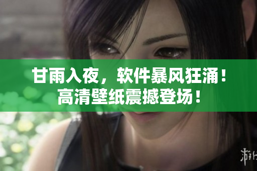 甘雨入夜，軟件暴風(fēng)狂涌！高清壁紙震撼登場！