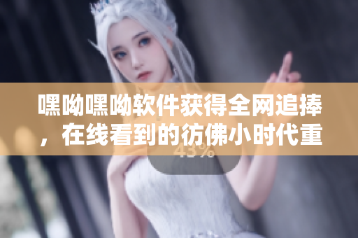 嘿呦嘿呦軟件獲得全網(wǎng)追捧，在線看到的彷佛小時(shí)代重現(xiàn),怎么玩？
