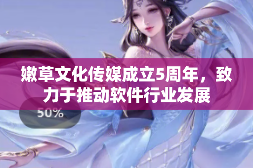 嫩草文化傳媒成立5周年，致力于推動軟件行業(yè)發(fā)展