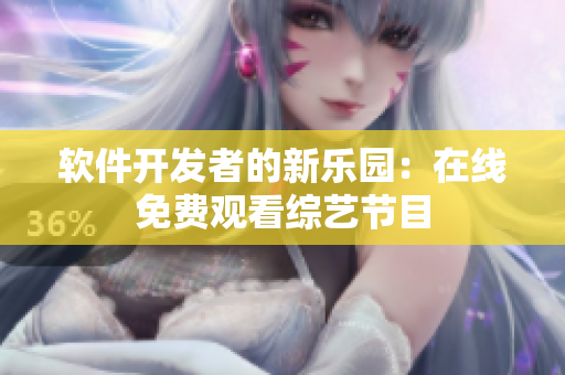 軟件開發(fā)者的新樂園：在線免費觀看綜藝節(jié)目