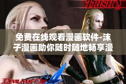 免費(fèi)在線觀看漫畫軟件-沫子漫畫助你隨時隨地暢享漫畫世界