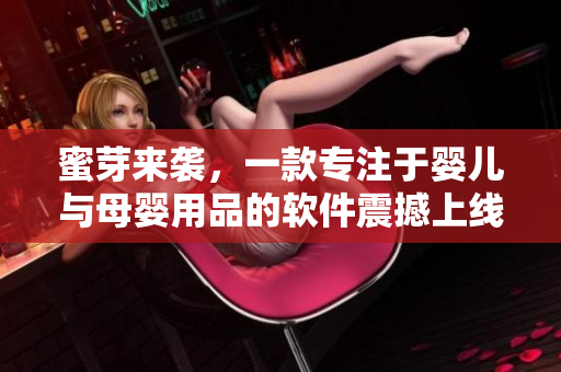 蜜芽來襲，一款專注于嬰兒與母嬰用品的軟件震撼上線！