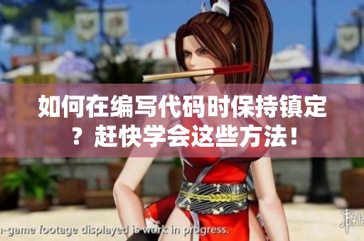 如何在編寫代碼時保持鎮(zhèn)定？趕快學(xué)會這些方法！
