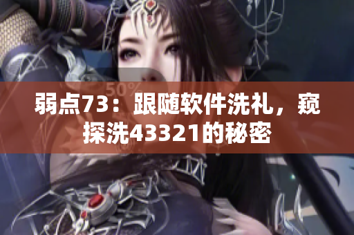 弱點(diǎn)73：跟隨軟件洗禮，窺探洗43321的秘密