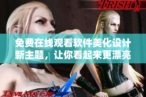 免費(fèi)在線觀看軟件美化設(shè)計(jì)新主題，讓你看起來(lái)更漂亮