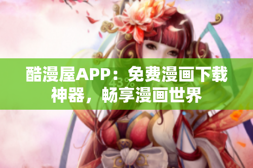 酷漫屋APP：免費漫畫下載神器，暢享漫畫世界