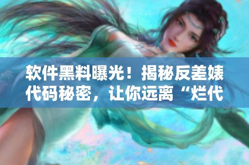 軟件黑料曝光！揭秘反差婊代碼秘密，讓你遠離“爛代碼”