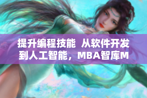 提升編程技能  從軟件開發(fā)到人工智能，MBA智庫MBA蘑菇視頻教你落地應用