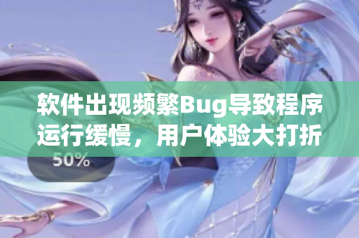 軟件出現(xiàn)頻繁Bug導(dǎo)致程序運行緩慢，用戶體驗大打折扣