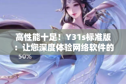 高性能十足！Y31s標(biāo)準(zhǔn)版：讓您深度體驗網(wǎng)絡(luò)軟件的精髓