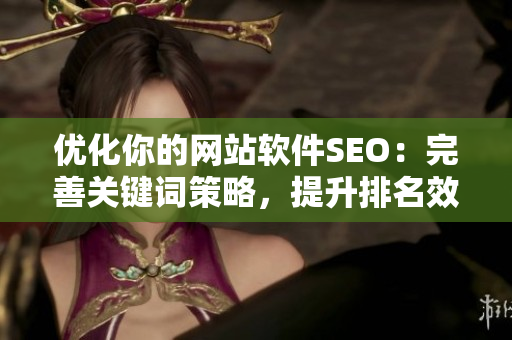 優(yōu)化你的網(wǎng)站軟件SEO：完善關(guān)鍵詞策略，提升排名效果