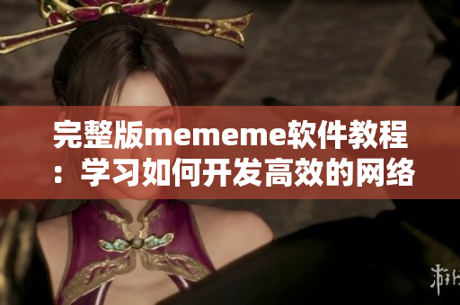 完整版mememe軟件教程：學習如何開發(fā)高效的網絡媒體應用