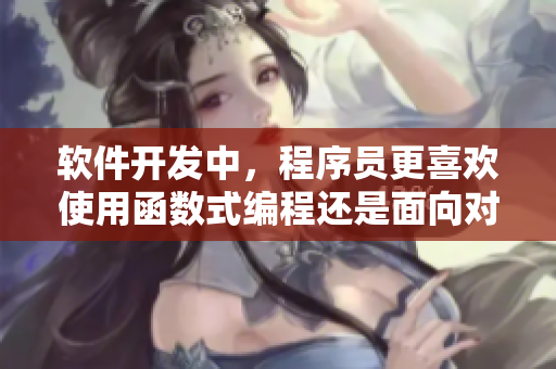 軟件開發(fā)中，程序員更喜歡使用函數式編程還是面向對象編程？