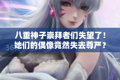 八重神子崇拜者們失望了！她們的偶像竟然失去尊嚴(yán)？