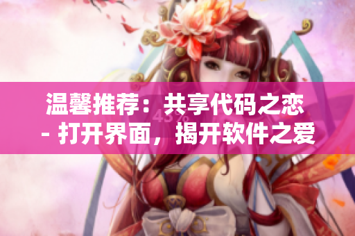 溫馨推薦：共享代碼之戀 - 打開界面，揭開軟件之愛