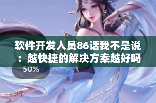 軟件開發(fā)人員86話我不是說：越快捷的解決方案越好嗎？