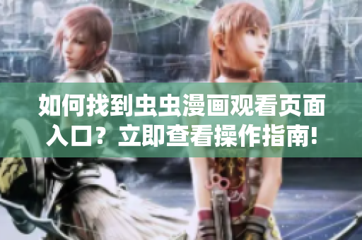 如何找到蟲蟲漫畫觀看頁面入口？立即查看操作指南!