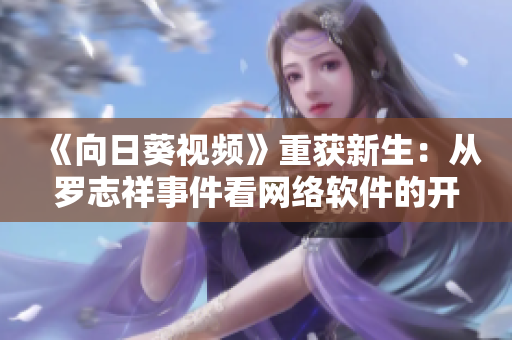 《向日葵視頻》重獲新生：從羅志祥事件看網(wǎng)絡(luò)軟件的開發(fā)安全與用戶隱私保護