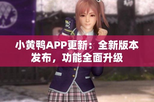 小黃鴨APP更新：全新版本發(fā)布，功能全面升級