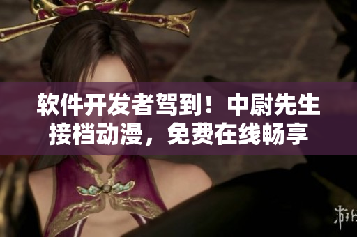 軟件開發(fā)者駕到！中尉先生接檔動漫，免費在線暢享