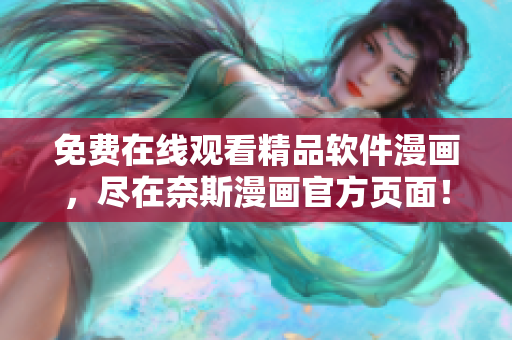 免費(fèi)在線觀看精品軟件漫畫，盡在奈斯漫畫官方頁面！
