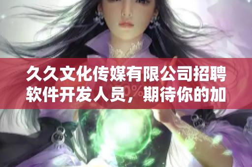 久久文化傳媒有限公司招聘軟件開發(fā)人員，期待你的加入