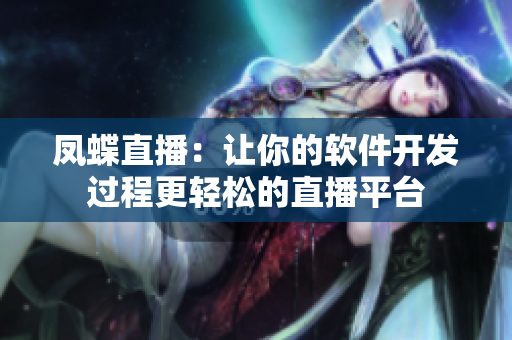 鳳蝶直播：讓你的軟件開(kāi)發(fā)過(guò)程更輕松的直播平臺(tái)