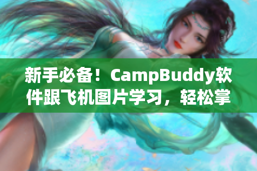 新手必備！CampBuddy軟件跟飛機(jī)圖片學(xué)習(xí)，輕松掌握軟件技能