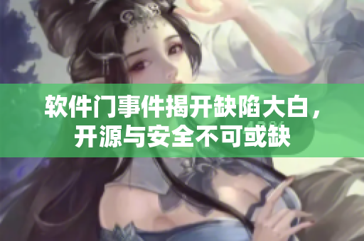 軟件門(mén)事件揭開(kāi)缺陷大白，開(kāi)源與安全不可或缺