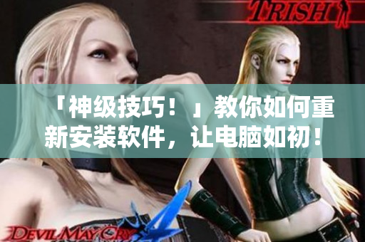 「神級技巧！」教你如何重新安裝軟件，讓電腦如初！