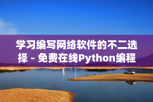 學(xué)習(xí)編寫網(wǎng)絡(luò)軟件的不二選擇 - 免費(fèi)在線Python編程課程！