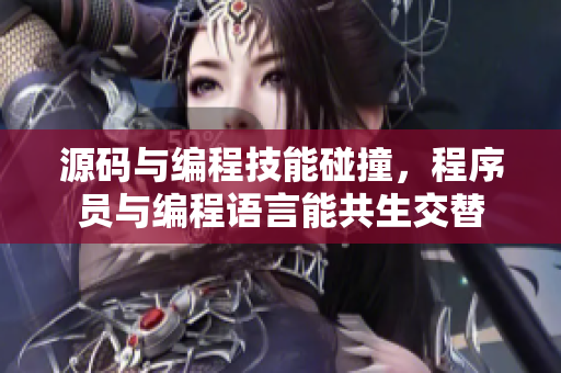 源碼與編程技能碰撞，程序員與編程語言能共生交替