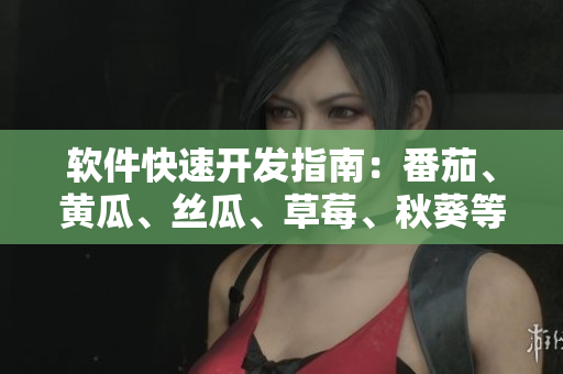 軟件快速開發(fā)指南：番茄、黃瓜、絲瓜、草莓、秋葵等工具集合
