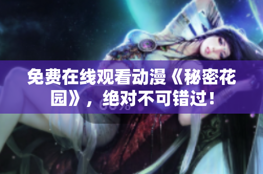 免費在線觀看動漫《秘密花園》，絕對不可錯過！