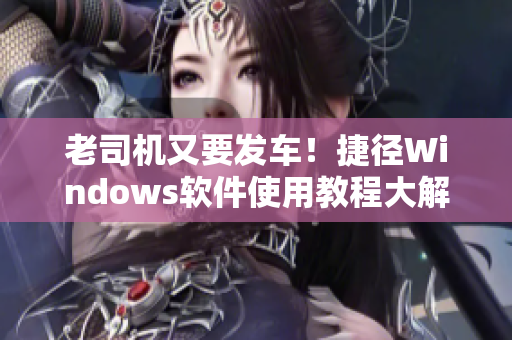 老司機又要發(fā)車！捷徑Windows軟件使用教程大解析！