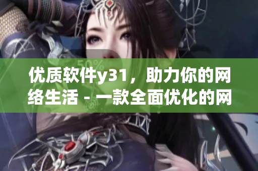 優(yōu)質(zhì)軟件y31，助力你的網(wǎng)絡(luò)生活 - 一款全面優(yōu)化的網(wǎng)絡(luò)工具