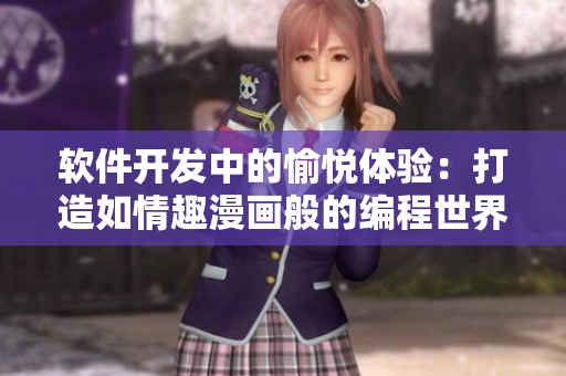軟件開(kāi)發(fā)中的愉悅體驗(yàn)：打造如情趣漫畫(huà)般的編程世界