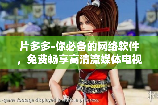 片多多-你必備的網(wǎng)絡(luò)軟件，免費(fèi)暢享高清流媒體電視劇