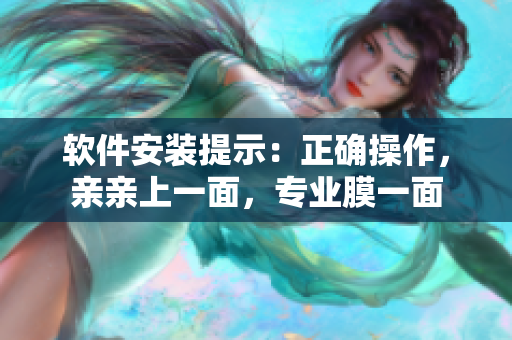軟件安裝提示：正確操作，親親上一面，專業(yè)膜一面