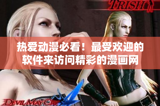 熱愛動漫必看！最受歡迎的軟件來訪問精彩的漫畫網(wǎng)