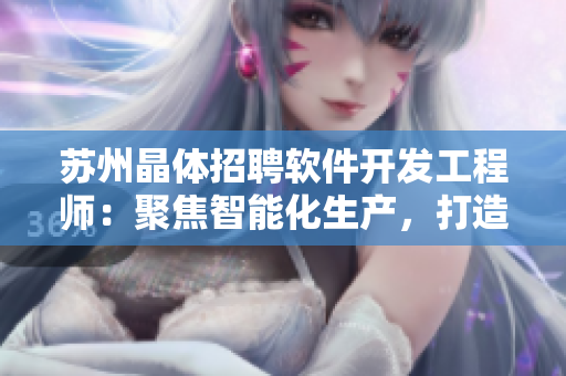 蘇州晶體招聘軟件開(kāi)發(fā)工程師：聚焦智能化生產(chǎn)，打造高質(zhì)量產(chǎn)品